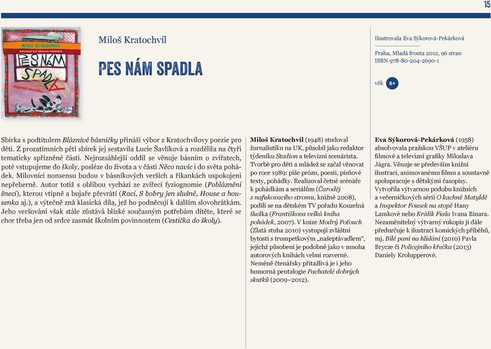 Nejrozsáhlejší oddíl se věnuje básním o zvířatech, poté vstupujeme do školy, posléze do života a v části Něco navíc i do světa pohádek.