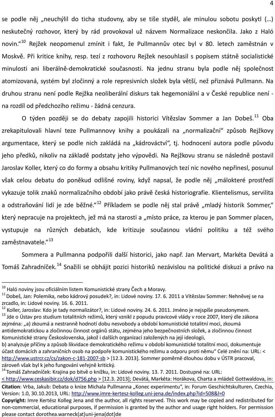 tezí z rozhovoru Rejžek nesouhlasil s popisem státně socialistické minulosti ani liberálně-demokratické současnosti.