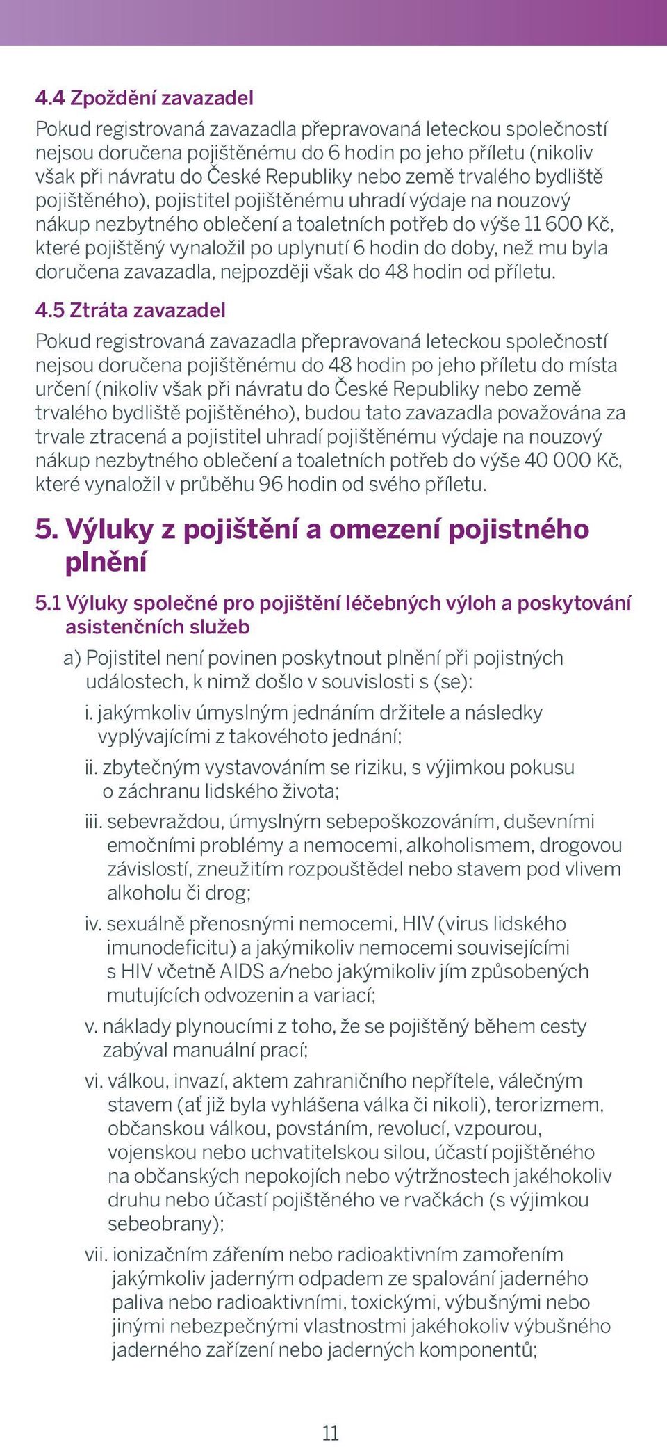 3 (a), uhradí (b) and výdaje (d); na however, nouzový it is only provided nákup nezbytného s oblečení travelling a aletních at expenses potřeb of do výše Business 11 600 Kč, Travel které pojištěný