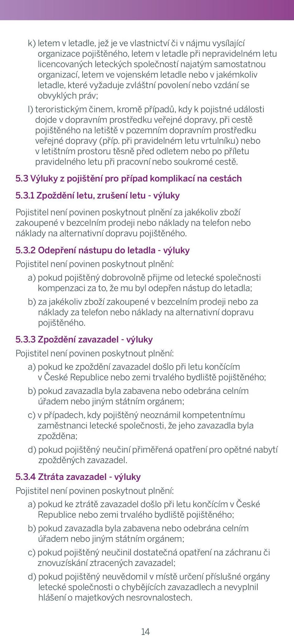 ve vojenském delivery date; letadle v jakémkoliv letadle, které vyžaduje zvláštní povolení vzdání se d) obvyklých dentist treatment, práv; except for necessary treatment of natural teeth in case of