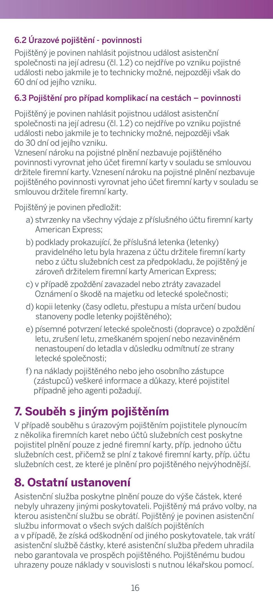 2) co inform nejdříve po competent vzniku pojistné local události bodies of jakmile airline je of technicky missing možné, luggage nejpozději and fails však fill do in 60 dní od report jejího vzniku.
