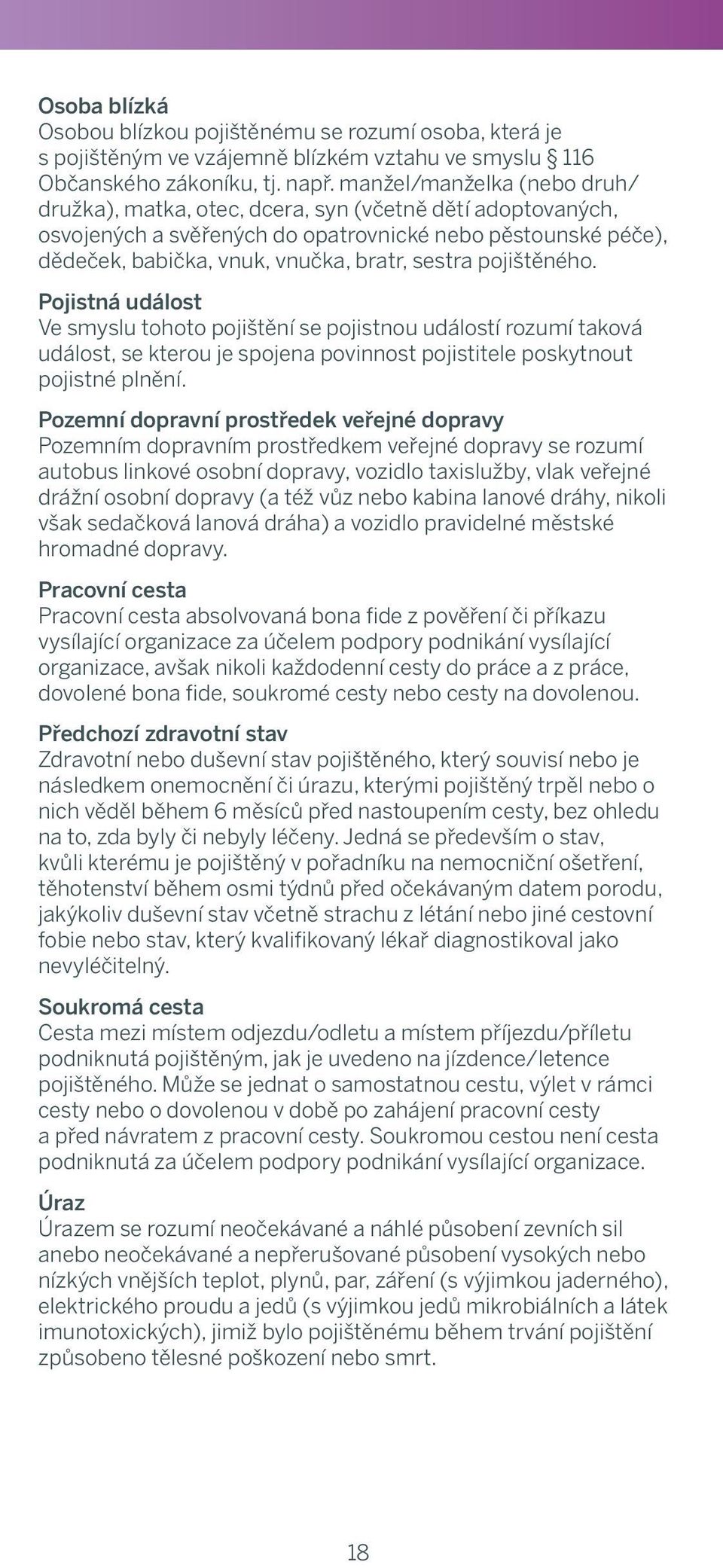 manžel/manželka ( druh/ insurer shall provide insurance benefits only with respect družka), matka, otec, dcera, syn (včetně dětí adopvaných, one Corporate Card or one Business Travel Account, as case