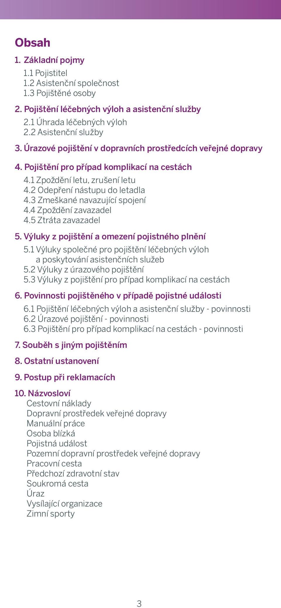 Accident Insurance in Public Means of Transport 3. Úrazové pojištění v dopravních prostředcích veřejné dopravy 4. Insurance of Complications in Course of Travel 4. 4.1 Pojištění Delay, pro Cancellation případ komplikací of Flight na cestách 4.
