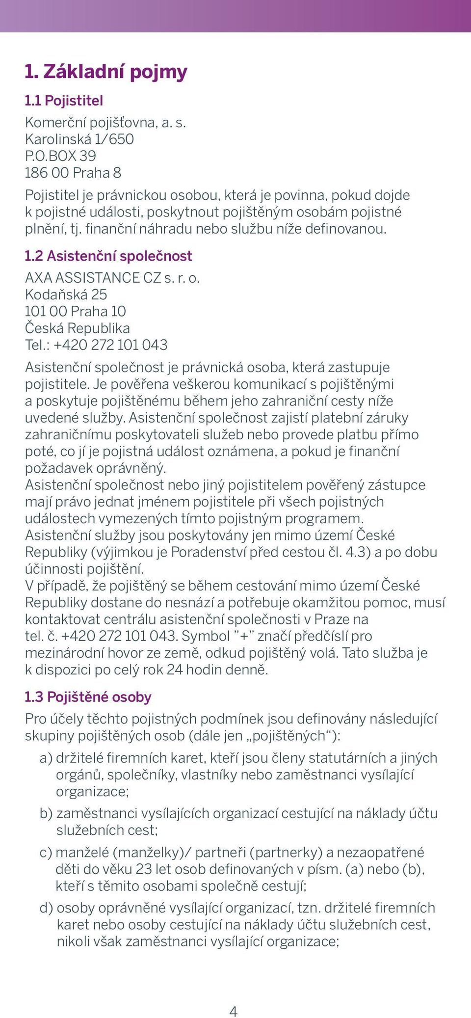 poskytnout s pojištěným with osobám insurance pojistné benefits, i.e. plnění, financial tj. finanční compensation náhradu or services službu defined níže definovanou. below. 1.