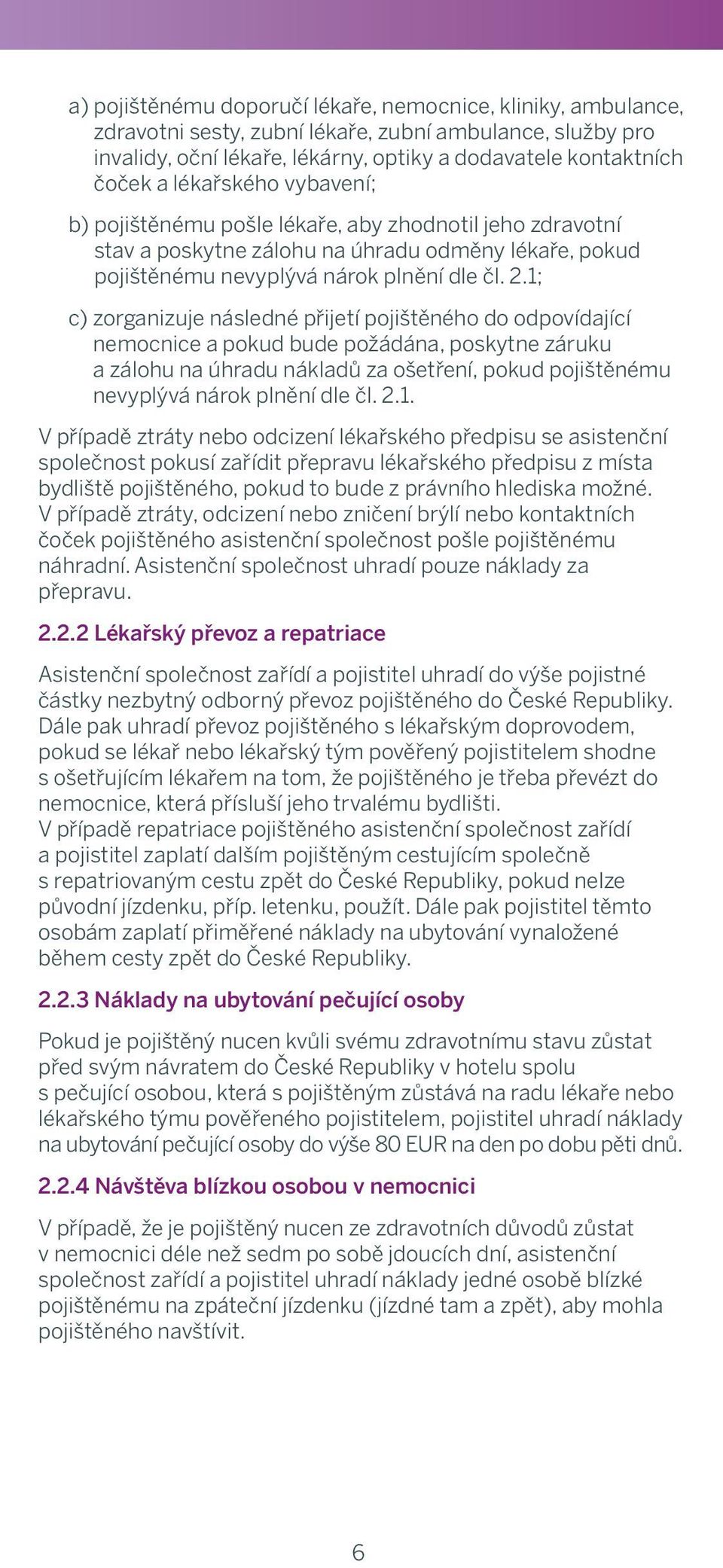 lékaře, immediate aby zhodnotil hospital jeho or zdravotní outpatient treatment stav a by poskytne a qualified zálohu medical na úhradu docr odměny lékaře, pokud and if such pojištěnému a treatment