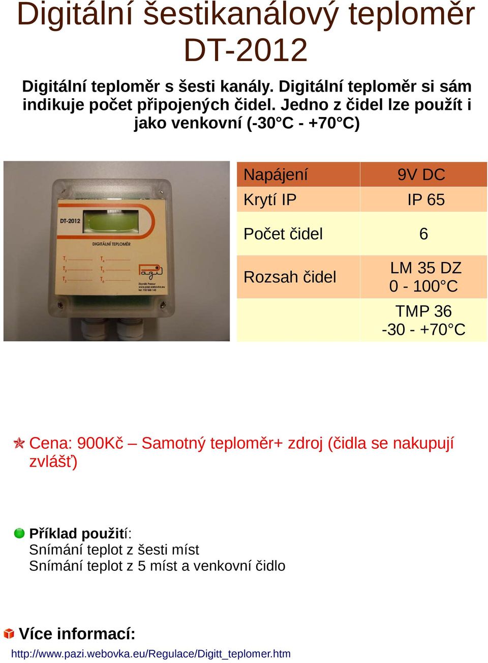 Jedno z čidel lze použít i jako venkovní (-30 C - +70 C) 9V DC Krytí IP IP 65 Počet čidel 6 Rozsah čidel LM 35 DZ