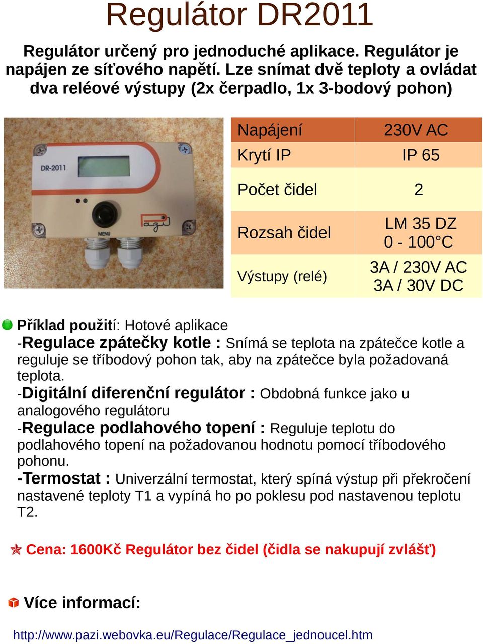 aplikace -Regulace zpátečky kotle : Snímá se teplota na zpátečce kotle a reguluje se tříbodový pohon tak, aby na zpátečce byla požadovaná teplota.