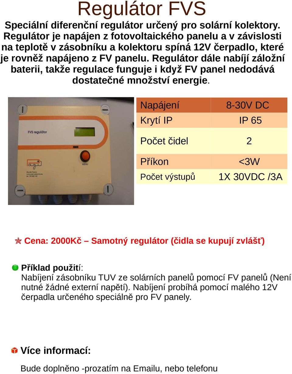 Regulátor dále nabíjí záložní baterii, takže regulace funguje i když FV panel nedodává dostatečné množství energie.