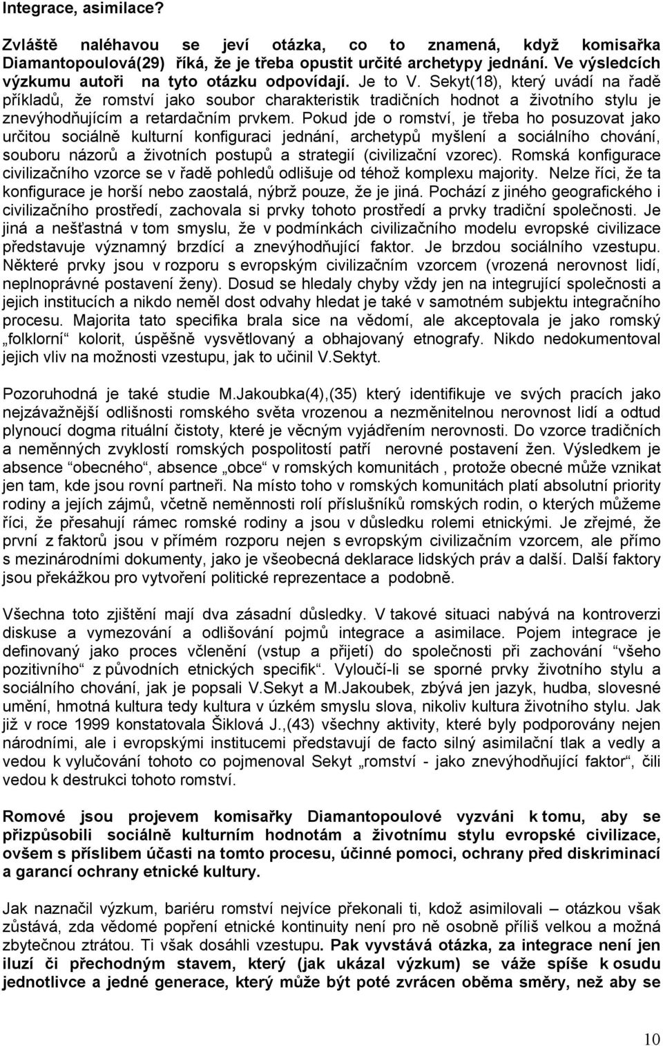 Sekyt(18), který uvádí na řadě příkladů, že romství jako soubor charakteristik tradičních hodnot a životního stylu je znevýhodňujícím a retardačním prvkem.