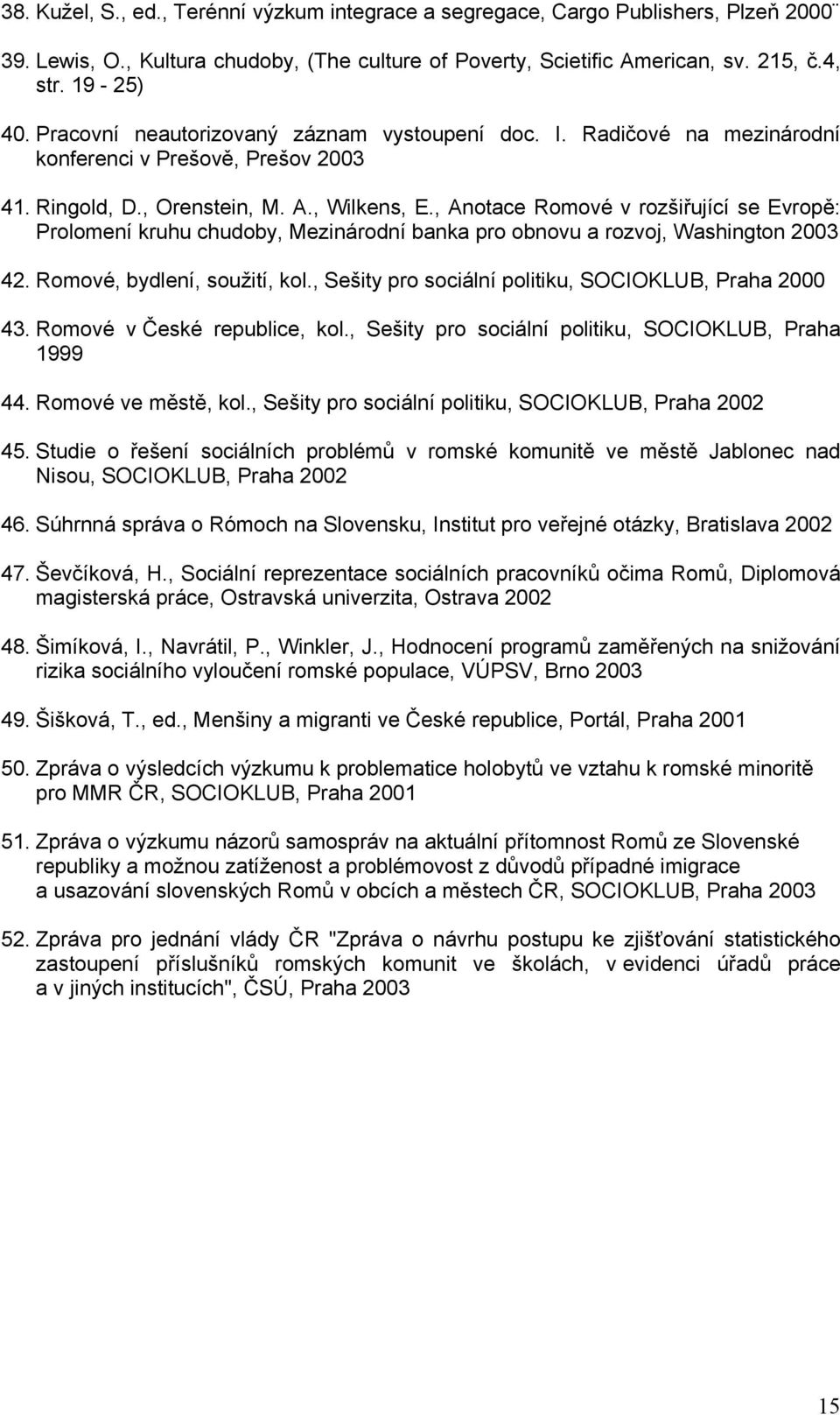 , Anotace Romové v rozšiřující se Evropě: Prolomení kruhu chudoby, Mezinárodní banka pro obnovu a rozvoj, Washington 2003 42. Romové, bydlení, soužití, kol.