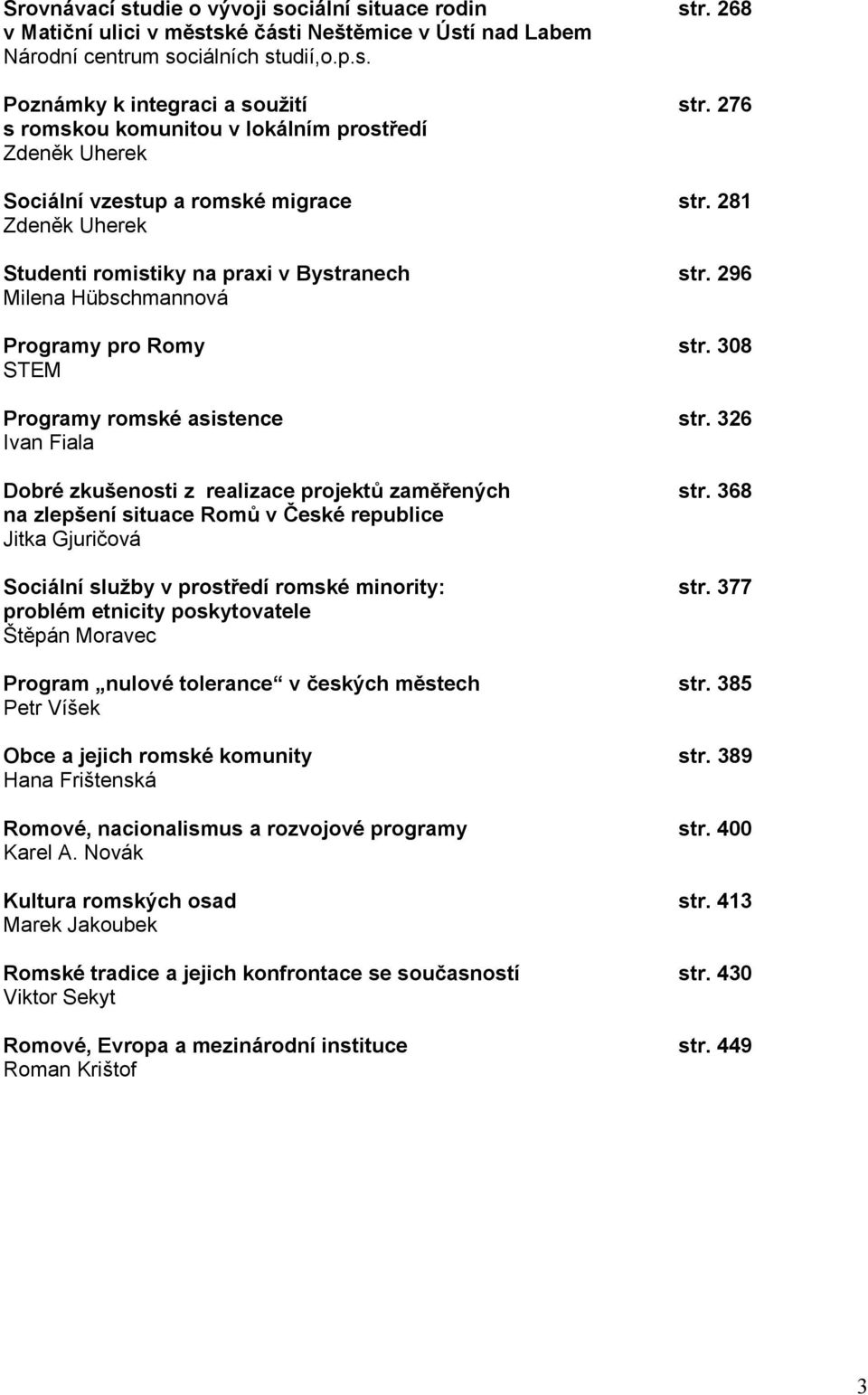 296 Milena Hübschmannová Programy pro Romy str. 308 STEM Programy romské asistence str. 326 Ivan Fiala Dobré zkušenosti z realizace projektů zaměřených str.