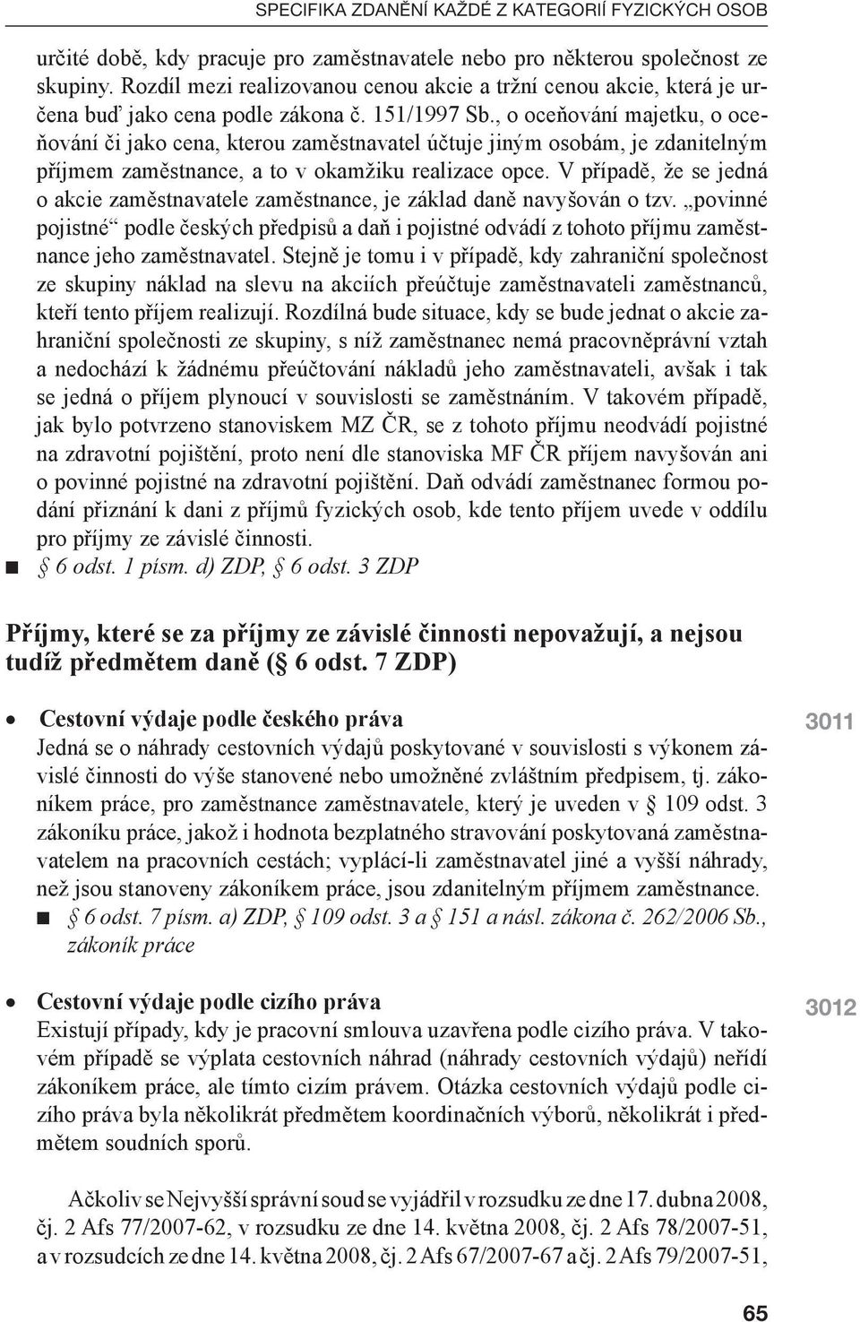 , o oceňování majetku, o oceňování či jako cena, kterou zaměstnavatel účtuje jiným osobám, je zdanitelným příjmem zaměstnance, a to v okamžiku realizace opce.