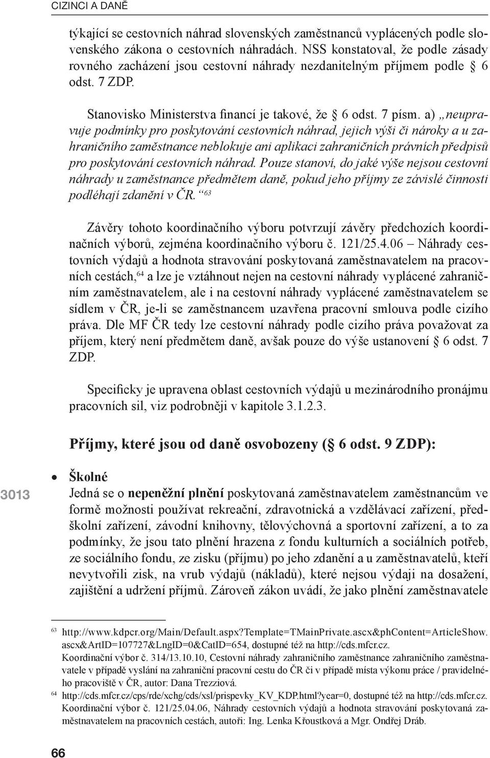 a) neupravuje podmínky pro poskytování cestovních náhrad, jejich výši či nároky a u zahraničního zaměstnance neblokuje ani aplikaci zahraničních právních předpisů pro poskytování cestovních náhrad.