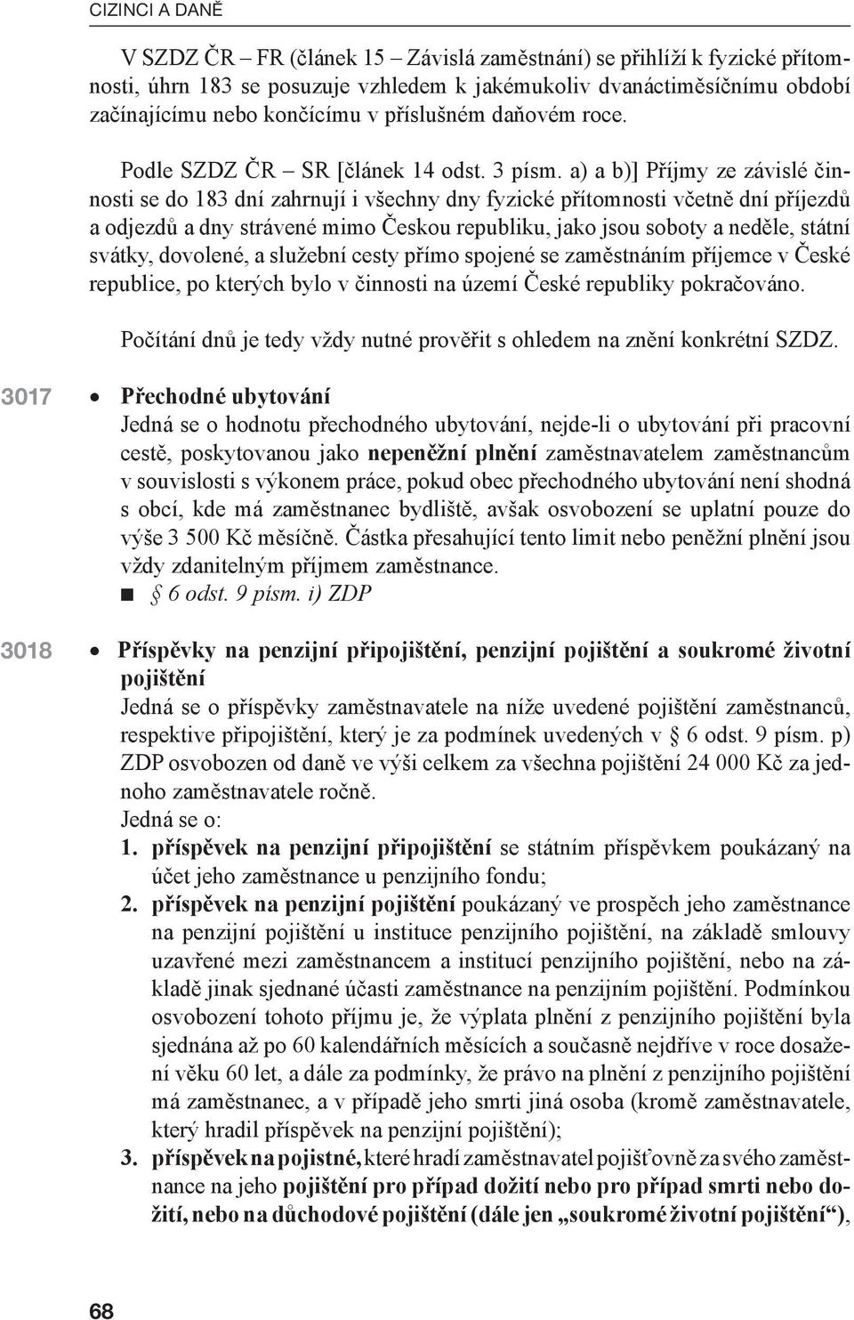 a) a b)] Příjmy ze závislé činnosti se do 183 dní zahrnují i všechny dny fyzické přítomnosti včetně dní příjezdů a odjezdů a dny strávené mimo Českou republiku, jako jsou soboty a neděle, státní