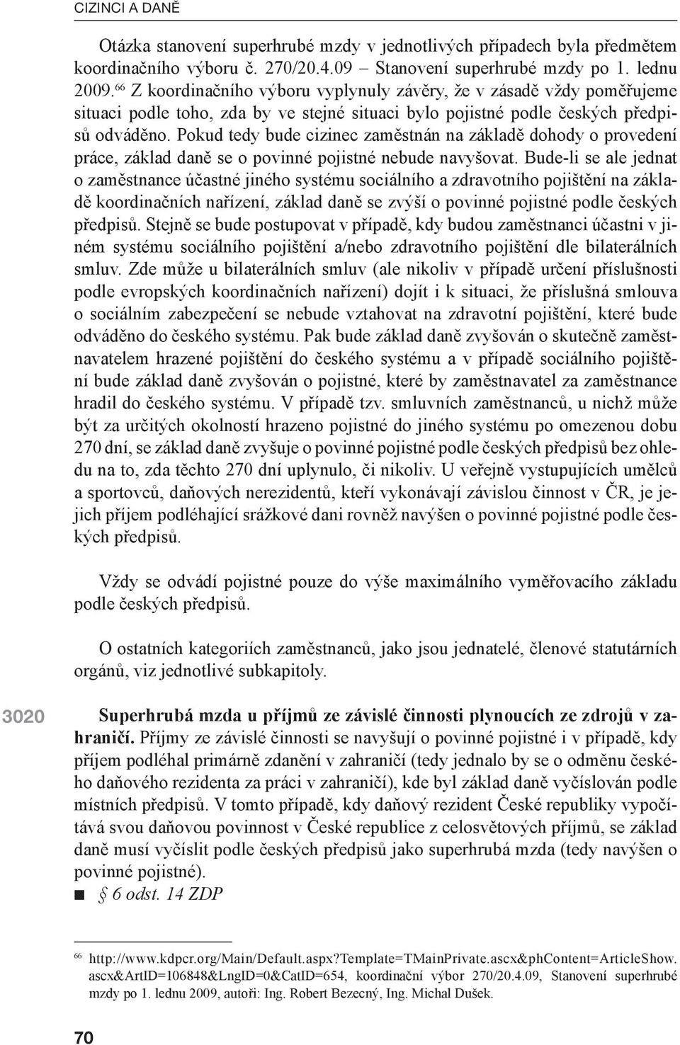 Pokud tedy bude cizinec zaměstnán na základě dohody o provedení práce, základ daně se o povinné pojistné nebude navyšovat.