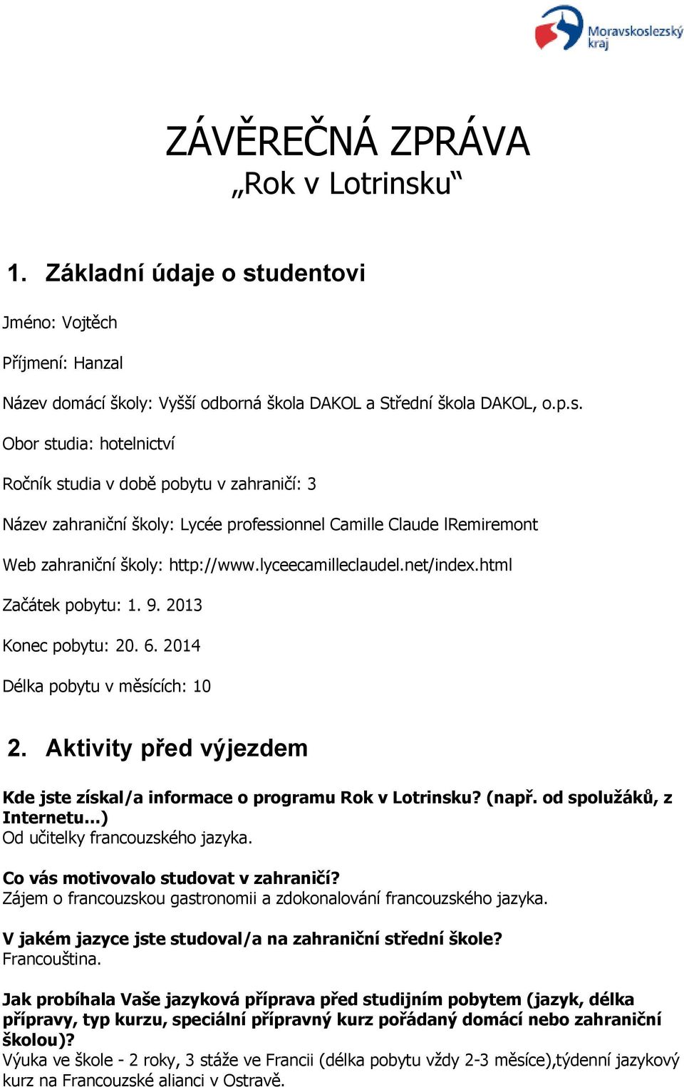 lyceecamilleclaudel.net/index.html Začátek pobytu:. 9. 203 Konec pobytu: 20. 6. 204 Délka pobytu v měsících: 0 2. Aktivity před výjezdem Kde jste získal/a informace o programu Rok v Lotrinsku? (např.