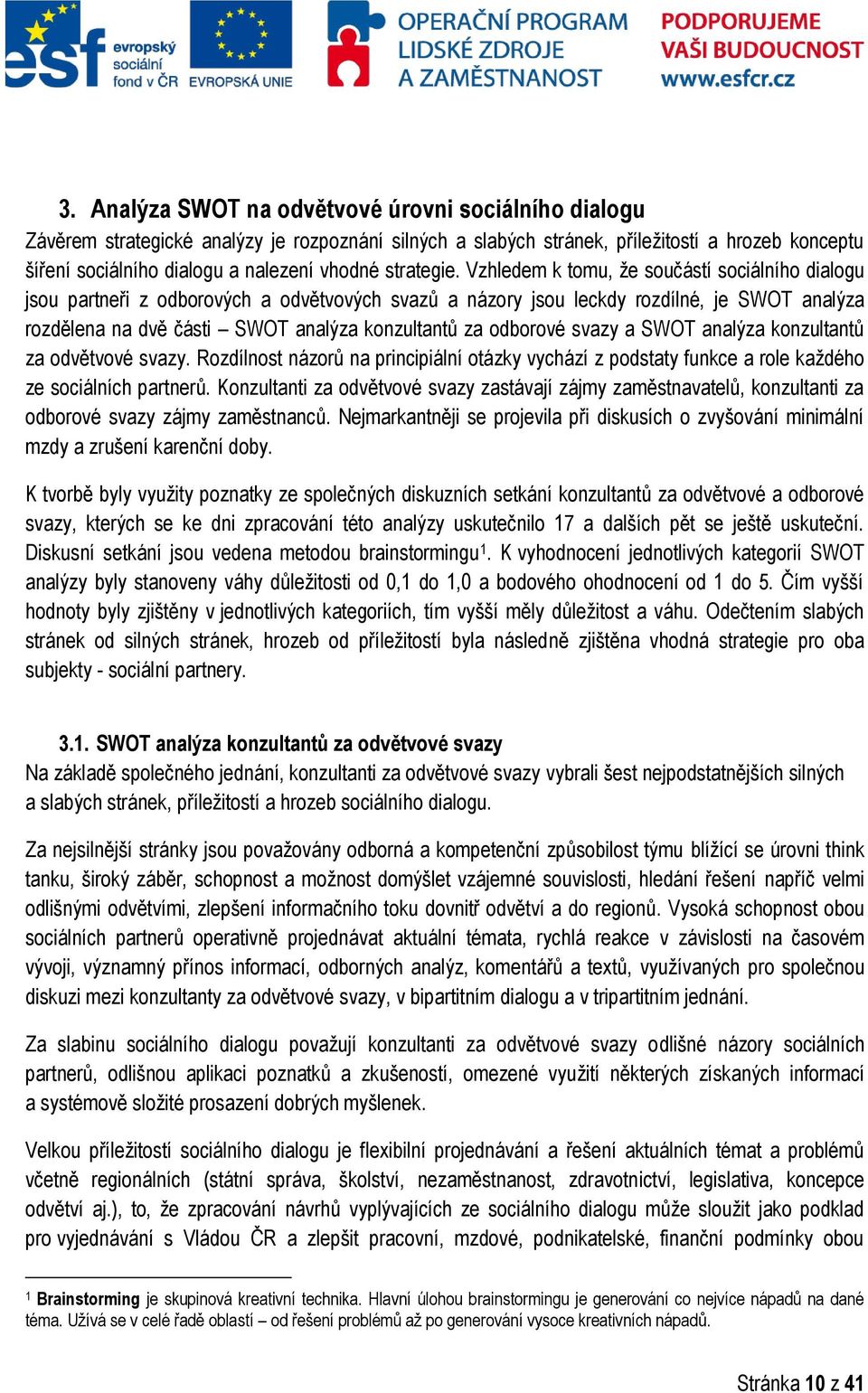 Vzhledem k tomu, že součástí sociálního dialogu jsou partneři z odborových a odvětvových svazů a názory jsou leckdy rozdílné, je SWOT analýza rozdělena na dvě části SWOT analýza konzultantů za