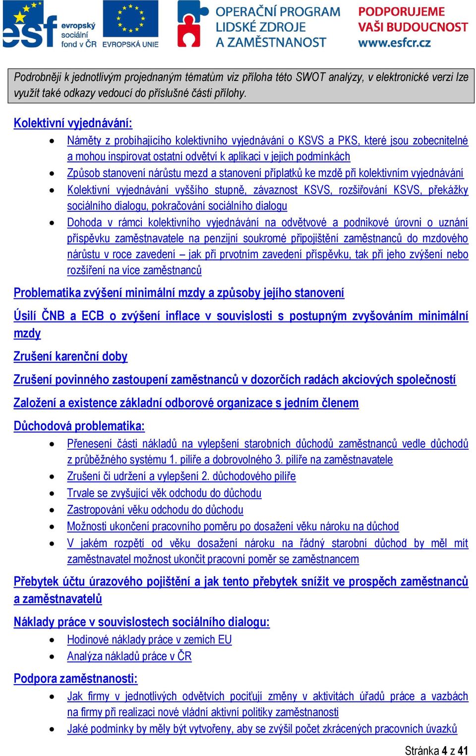 nárůstu mezd a stanovení příplatků ke mzdě při kolektivním vyjednávání Kolektivní vyjednávání vyššího stupně, závaznost KSVS, rozšiřování KSVS, překážky sociálního dialogu, pokračování sociálního