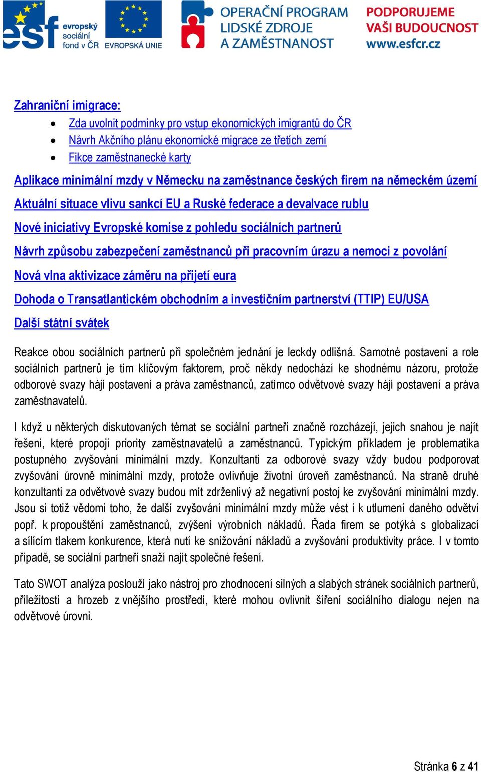 zaměstnanců při pracovním úrazu a nemoci z povolání Nová vlna aktivizace záměru na přijetí eura Dohoda o Transatlantickém obchodním a investičním partnerství (TTIP) EU/USA Další státní svátek Reakce