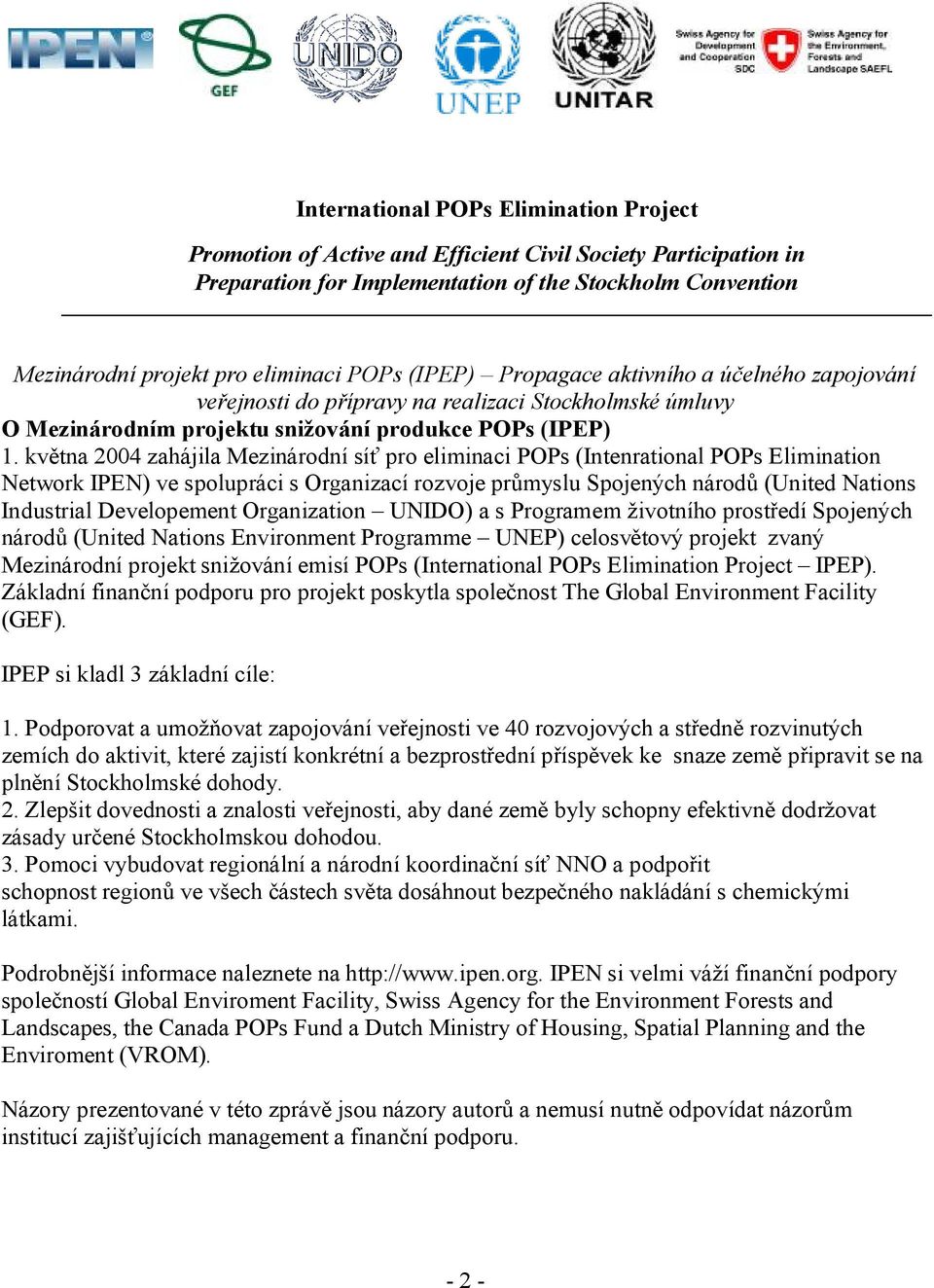 května 2004 zahájila Mezinárodní síť pro eliminaci POPs (Intenrational POPs Elimination Network IPEN) ve spolupráci s Organizací rozvoje průmyslu Spojených národů (United Nations Industrial