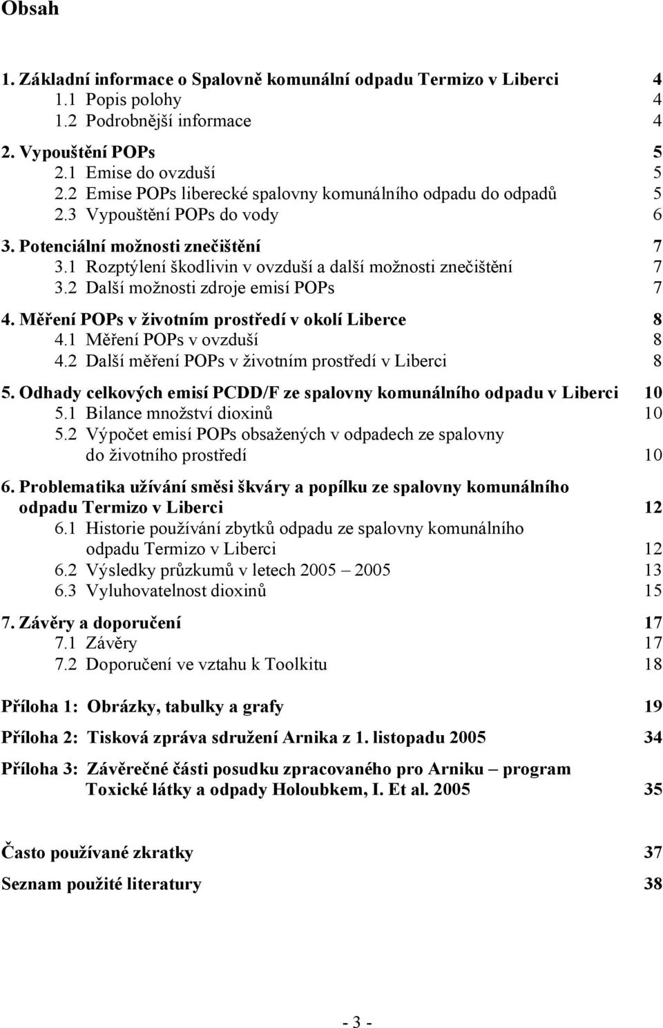 2 Další možnosti zdroje emisí POPs 7 4. Měření POPs v životním prostředí v okolí Liberce 8 4.1 Měření POPs v ovzduší 8 4.2 Další měření POPs v životním prostředí v Liberci 8 5.