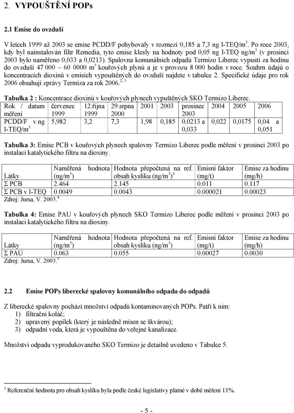 Spalovna komunálních odpadů Termizo Liberec vypustí za hodinu do ovzduší 47 000 60 0000 m 3 kouřových plynů a je v provozu 8 000 hodin v roce.