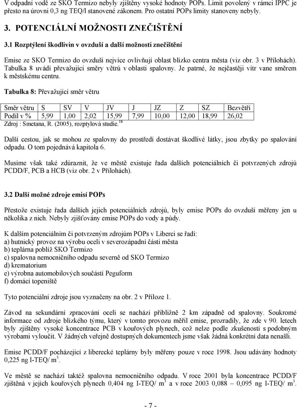 Tabulka 8 uvádí převažující směry větrů v oblasti spalovny. Je patrné, že nejčastěji vítr vane směrem k městskému centru.