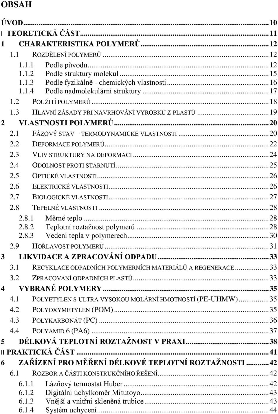 1 FÁZOVÝ STAV TERMODYNAMICKÉ VLASTNOSTI... 20 2.2 DEFORMACE POLYMERŮ... 22 2.3 VLIV STRUKTURY NA DEFORMACI... 24 2.4 ODOLNOST PROTI STÁRNUTÍ... 25 2.5 OPTICKÉ VLASTNOSTI... 26 2.