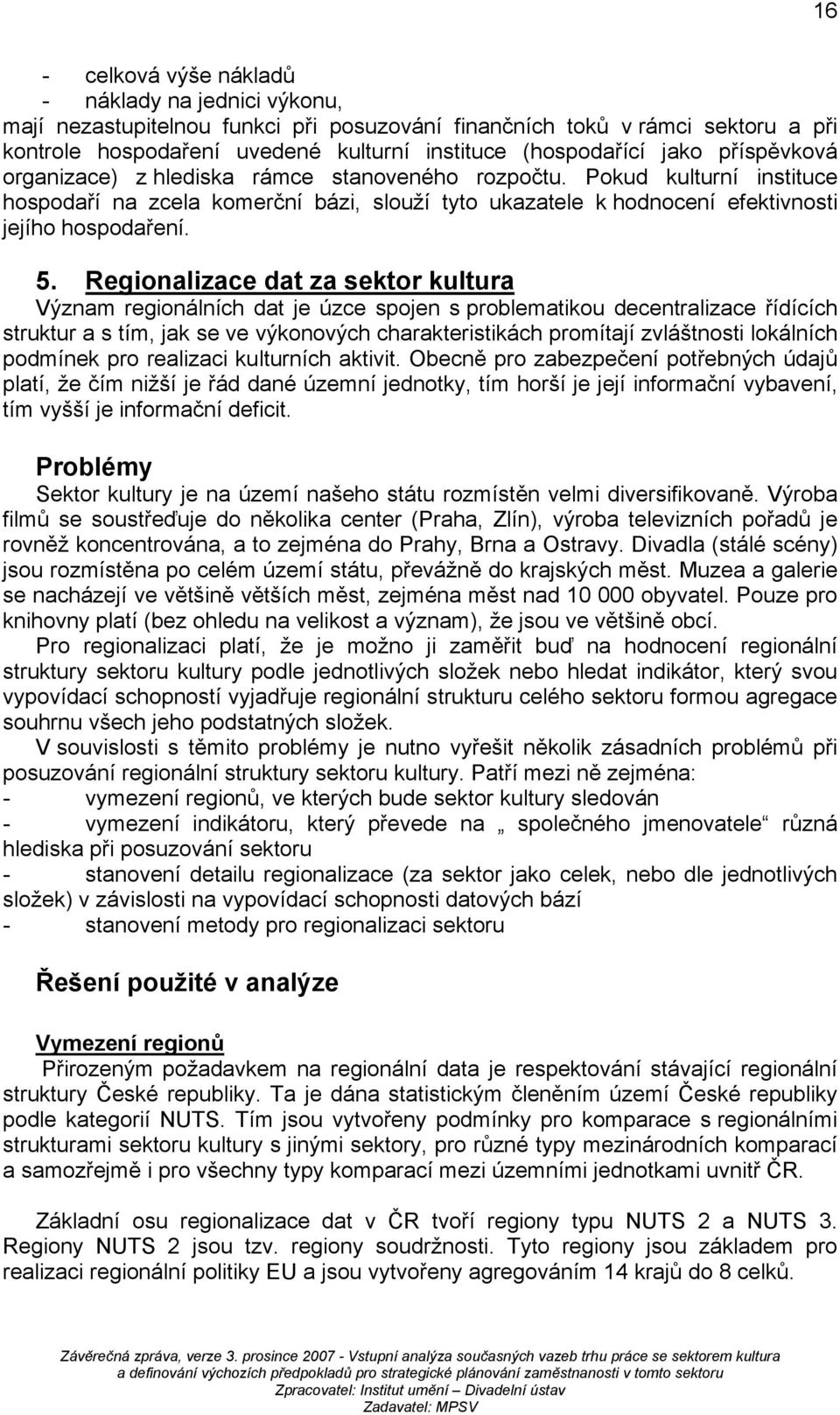 Regionalizace dat za sektor kultura Význam regionálních dat je úzce spojen s problematikou decentralizace řídících struktur a s tím, jak se ve výkonových charakteristikách promítají zvláštnosti