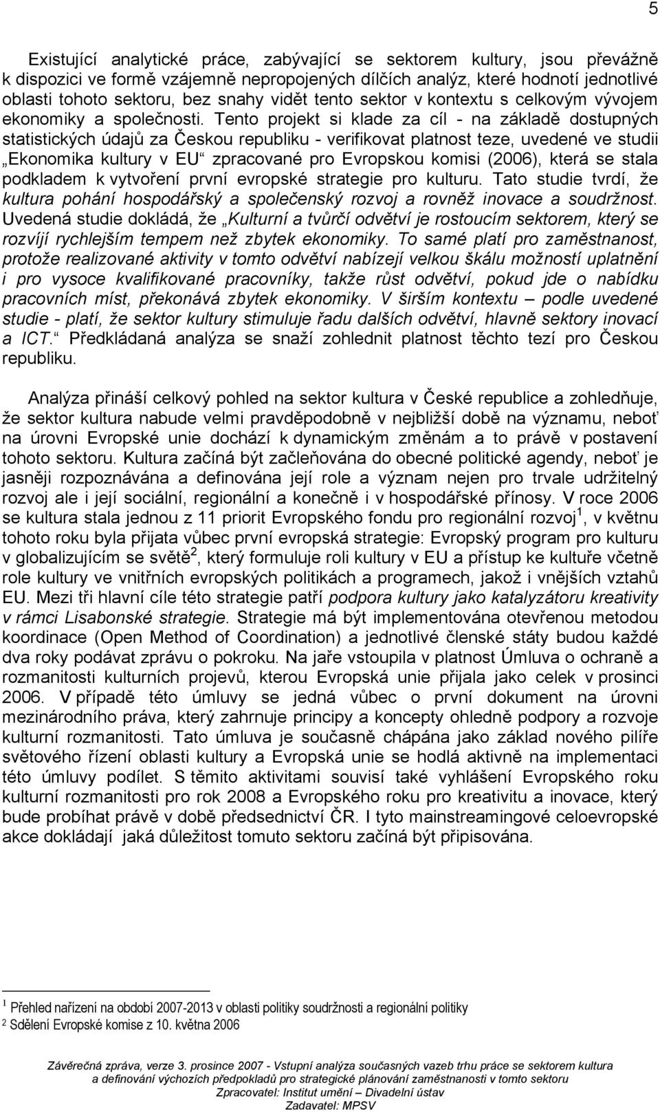 Tento projekt si klade za cíl - na základě dostupných statistických údajů za Českou republiku - verifikovat platnost teze, uvedené ve studii Ekonomika kultury v EU zpracované pro Evropskou komisi