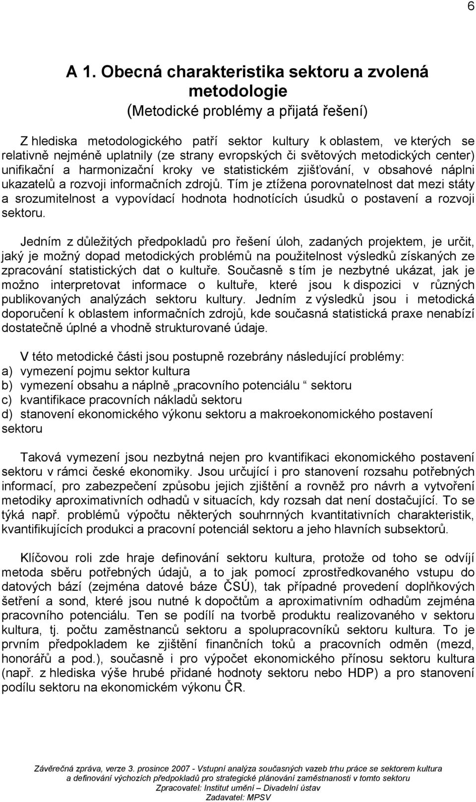 strany evropských či světových metodických center) unifikační a harmonizační kroky ve statistickém zjišťování, v obsahové náplni ukazatelů a rozvoji informačních zdrojů.