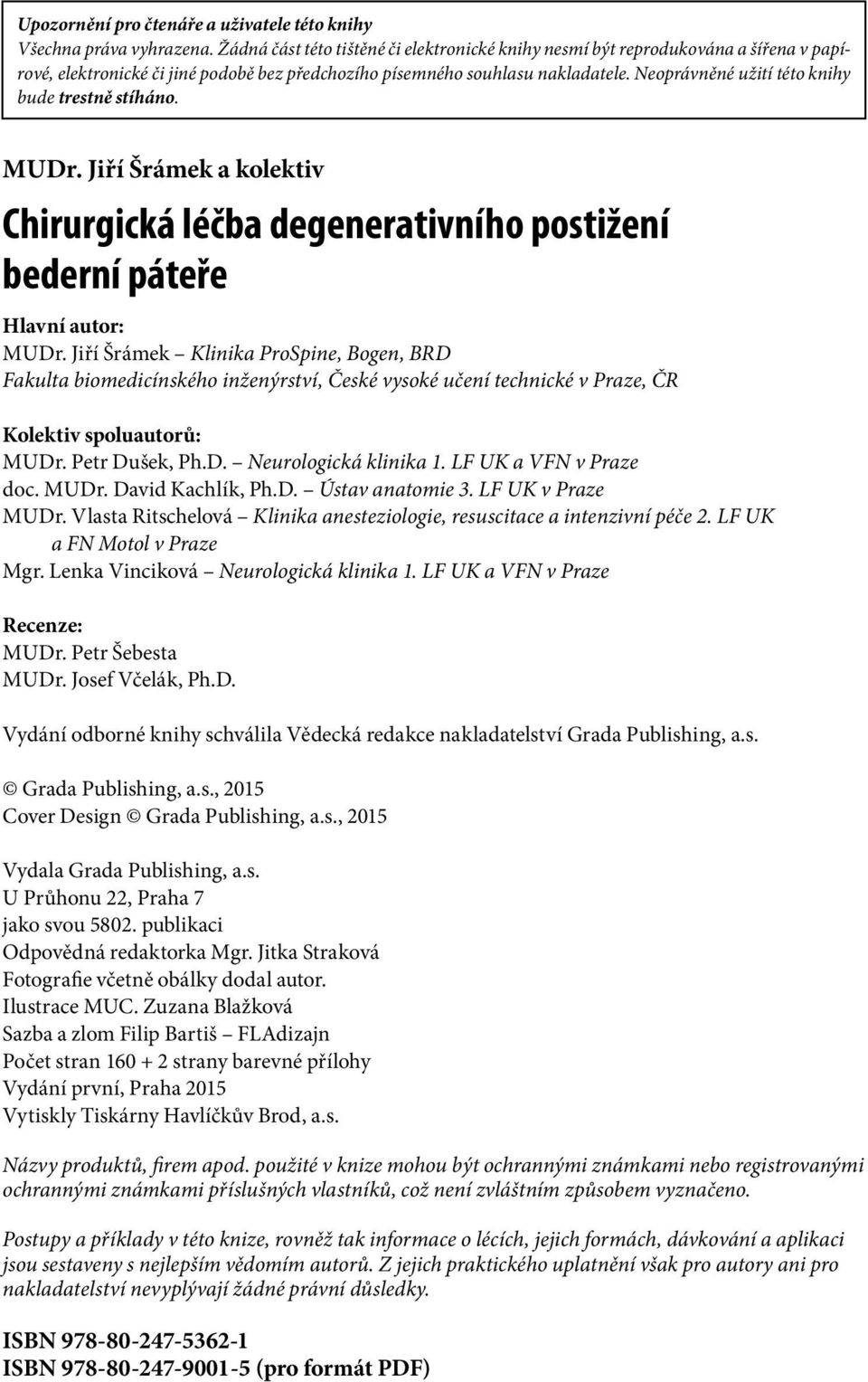 Neoprávněné užití této knihy bude trestně stíháno. MUDr. Jiří Šrámek a kolektiv Chirurgická léčba degenerativního postižení bederní páteře Hlavní autor: MUDr.