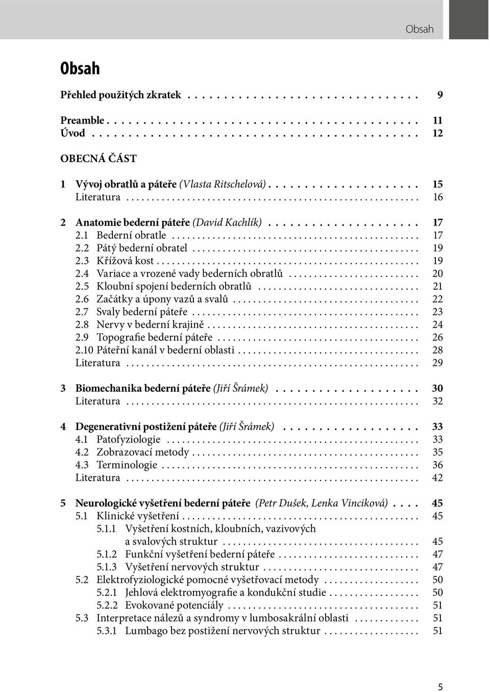 6 Začátky a úpony vazů a svalů... 22 2.7 Svaly bederní páteře... 23 2.8 Nervy v bederní krajině... 24 2.9 Topografie bederní páteře... 26 2.10 Páteřní kanál v bederní oblasti... 28 Literatura... 29.