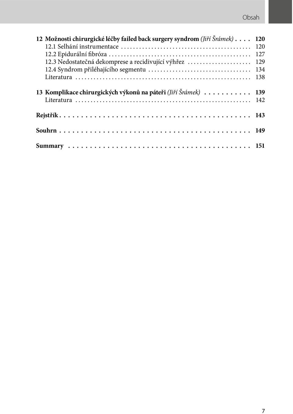 3 Nedostatečná dekomprese a recidivující výhřez... 129 12.4 Syndrom přiléhajícího segmentu... 134 Literatura.