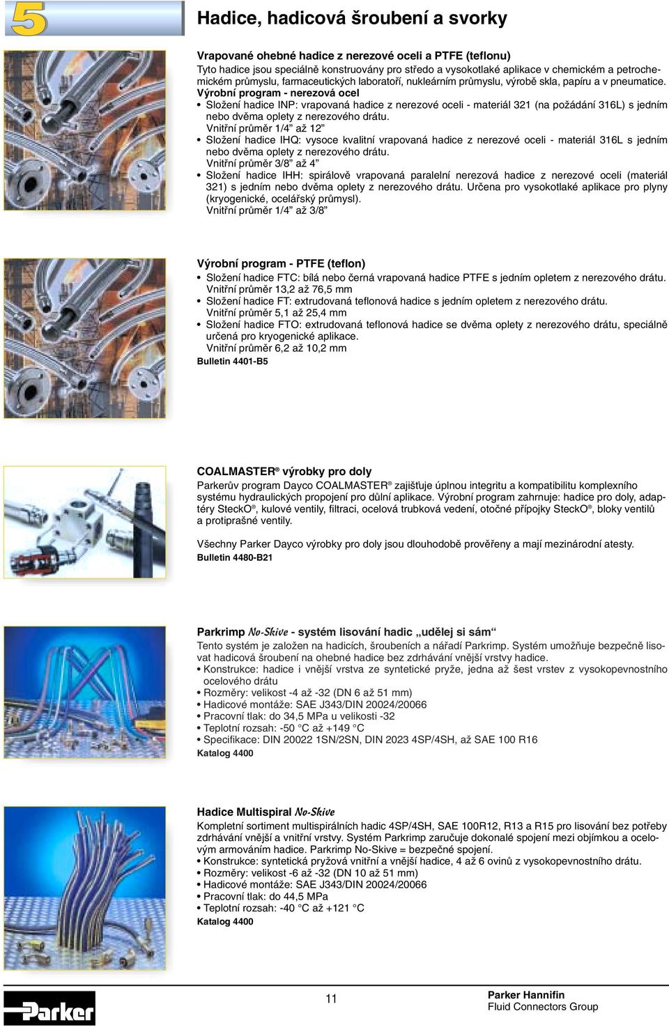 V robní program - nerezová ocel SloÏení hadice INP: vrapovaná hadice z nerezové oceli - materiál 321 (na poïádání 31L) s jedním nebo dvûma oplety z nerezového drátu.