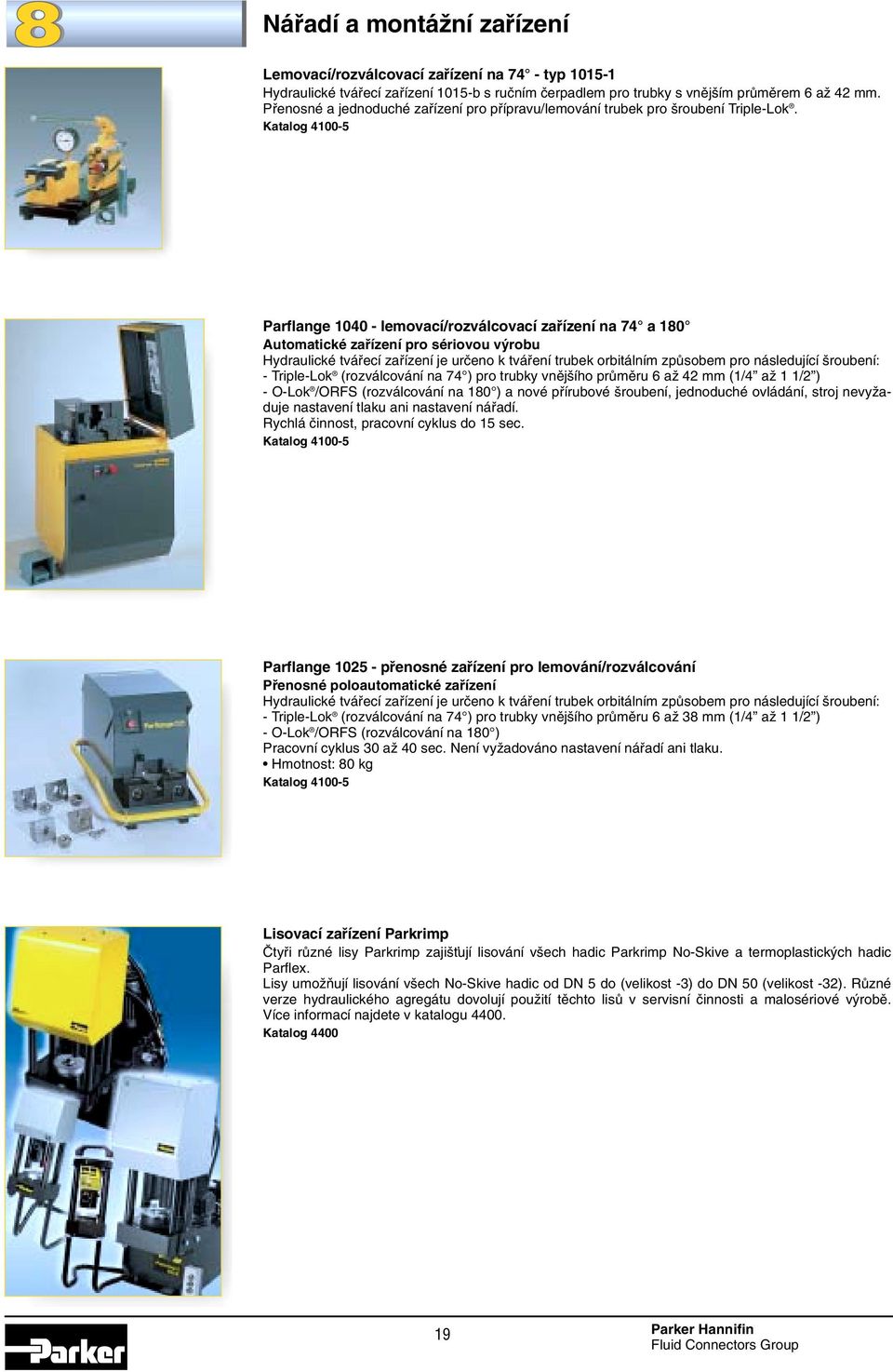 Katalog 4100- Parflange 1040 - lemovací/rozválcovací zafiízení na 4 a 10 Automatické zafiízení pro sériovou v robu Hydraulické tváfiecí zafiízení je urãeno k tváfiení trubek orbitálním zpûsobem pro