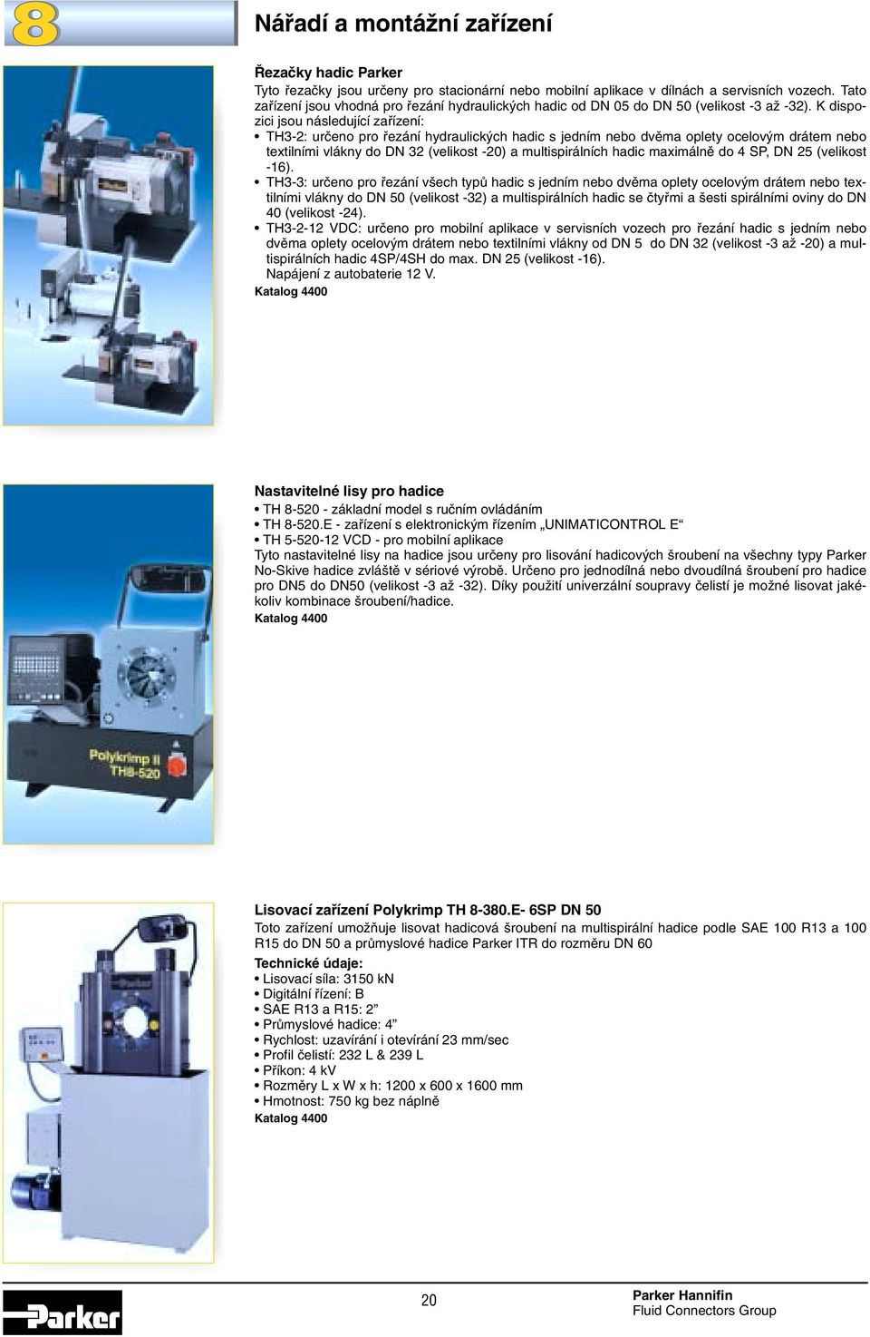 K dispozici jsou následující zafiízení: TH3-2: urãeno pro fiezání hydraulick ch hadic s jedním nebo dvûma oplety ocelov m drátem nebo textilními vlákny do DN 32 (velikost -20) a multispirálních hadic