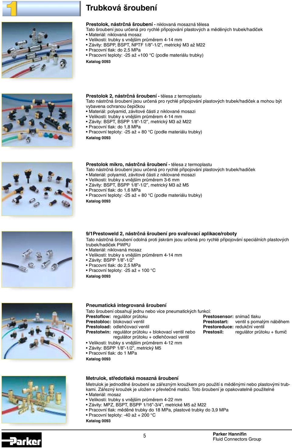 2, nástrãná roubení - tûlesa z termoplastu Tato nástrãná roubení jsou urãená pro rychlé pfiipojování plastov ch trubek/hadiãek a mohou b t vybavena ochranou ãepiãkou Materiál: polyamid, závitové