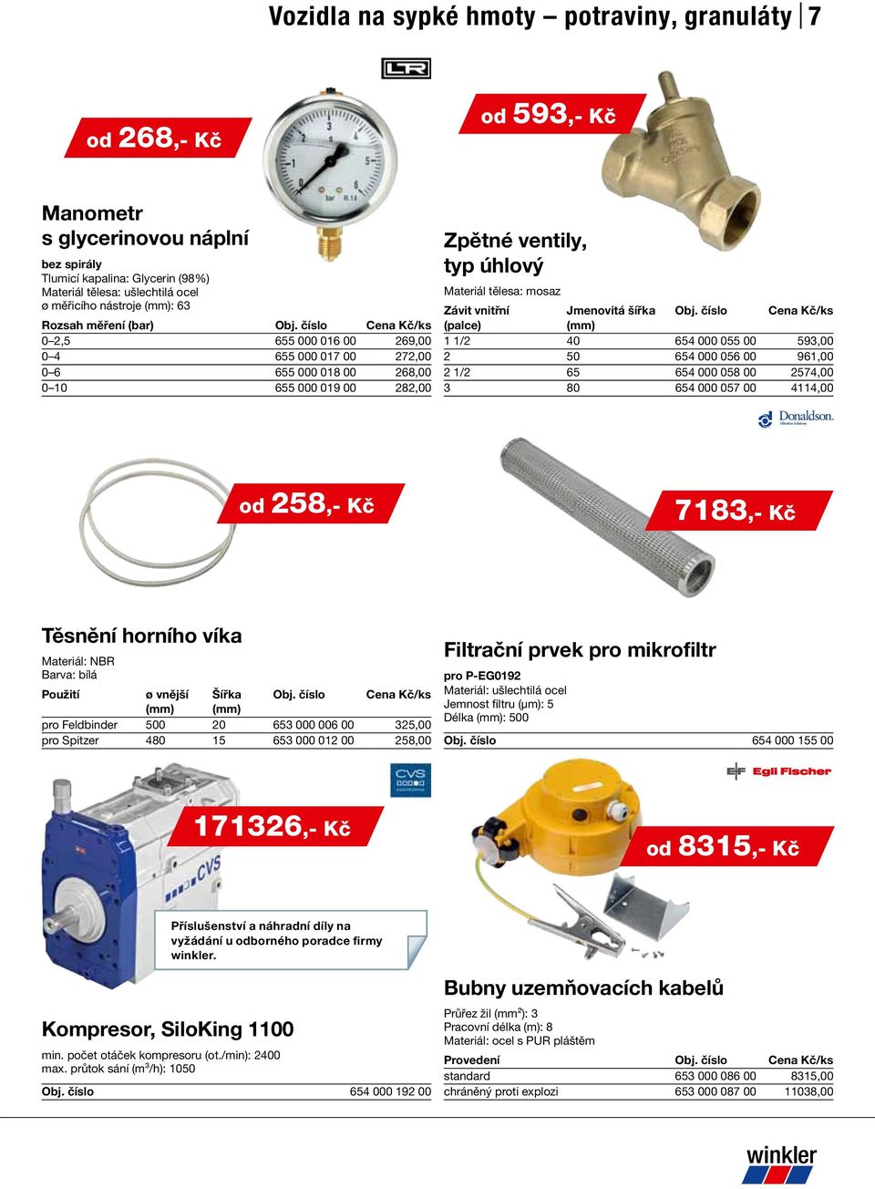 vnitřní Jmenovitá šířka Cena Kč/ks 1 1/2 40 654 000 055 00 593,00 2 50 654 000 056 00 961,00 2 1/2 65 654 000 058 00 2574,00 3 80 654 000 057 00 4114,00 od 258,- Kč 7183,- Kč Těsnění horního víka