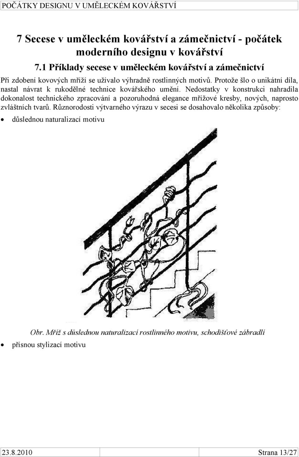 Protože šlo o unikátní díla, nastal návrat k rukodělné technice kovářského umění.