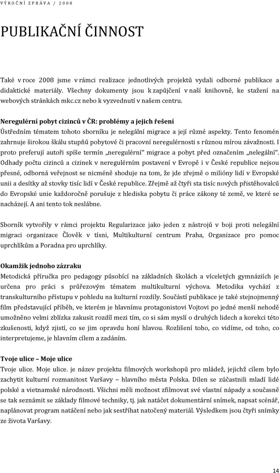 Neregulérní pobyt cizinců v ČR: problémy a jejich řešení Ústředním tématem tohoto sborníku je nelegální migrace a její různé aspekty.