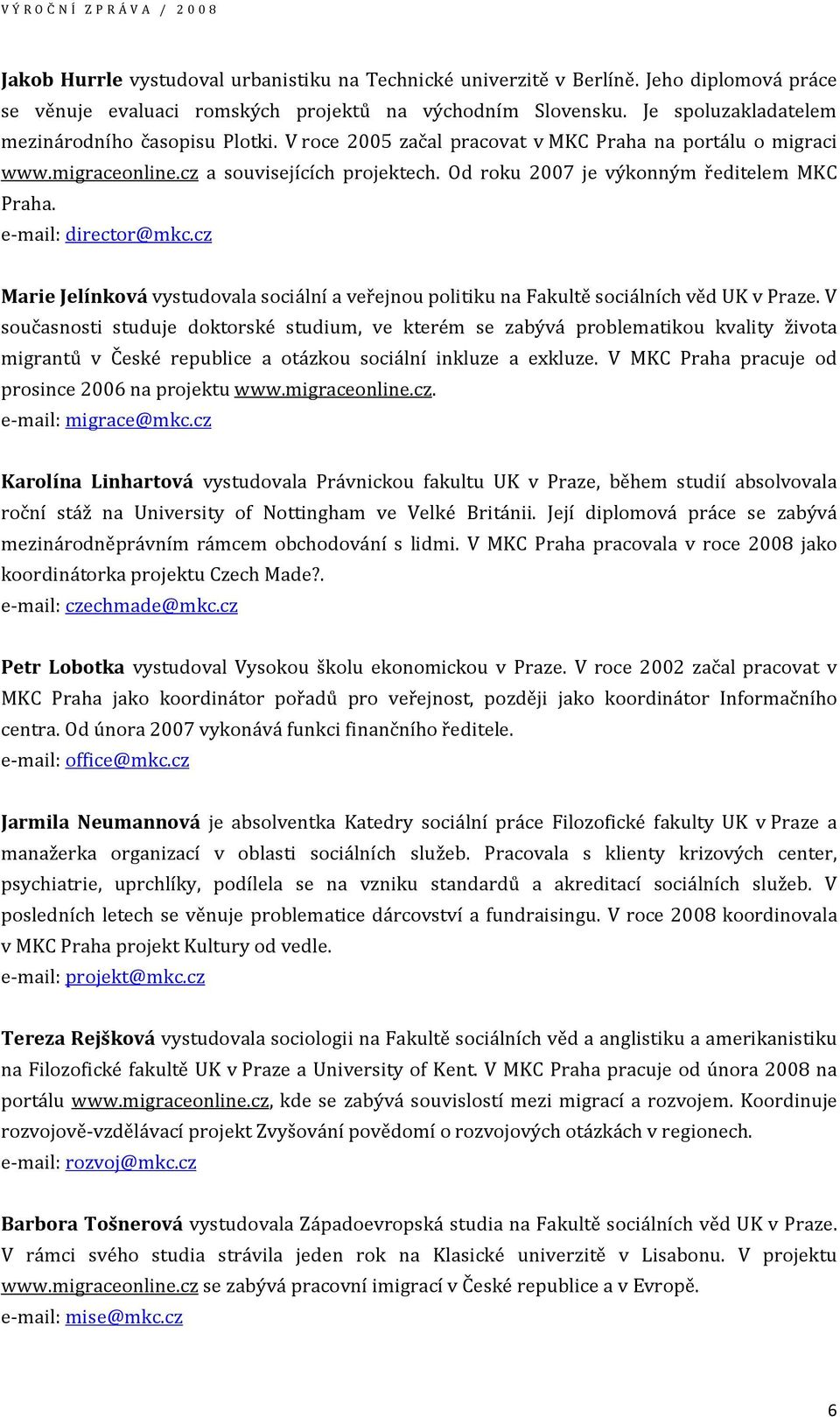 Od roku 2007 je výkonným ředitelem MKC Praha. e-mail: director@mkc.cz Marie Jelínková vystudovala sociální a veřejnou politiku na Fakultě sociálních věd UK v Praze.