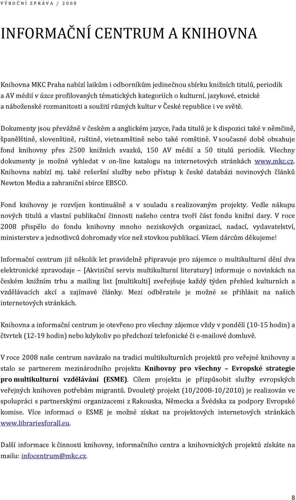 Dokumenty jsou převážně v českém a anglickém jazyce, řada titulů je k dispozici také v němčině, španělštině, slovenštině, ruštině, vietnamštině nebo také romštině.