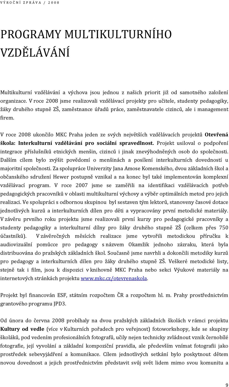 V roce 2008 ukončilo MKC Praha jeden ze svých největších vzdělávacích projektů Otevřená škola: Interkulturní vzdělávání pro sociální spravedlnost.