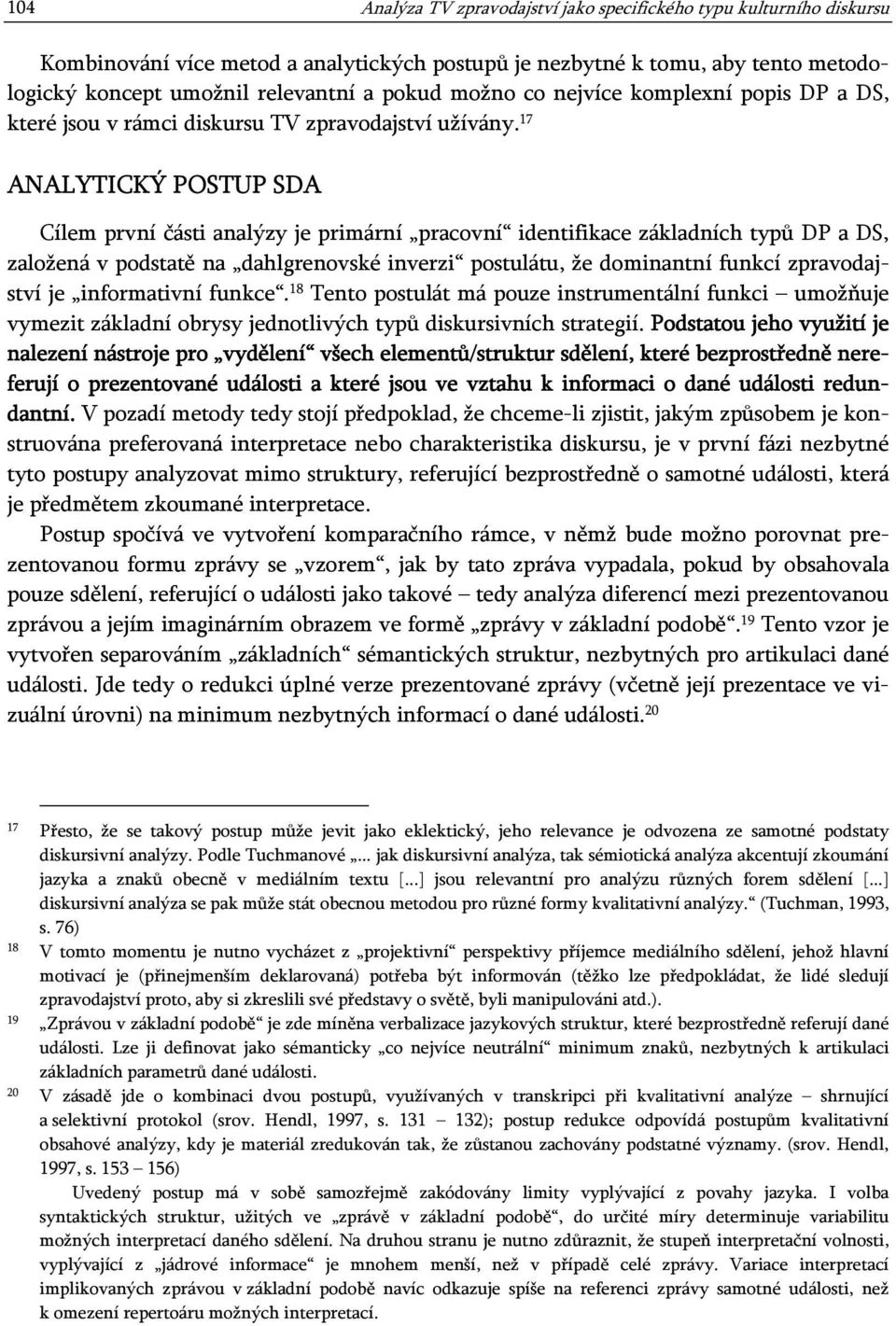 17 ANALYTICKÝ POSTUP SDA Cílem první části analýzy je primární pracovní identifikace základních typů DP a DS, založená v podstatě na dahlgrenovské inverzi postulátu, že dominantní funkcí