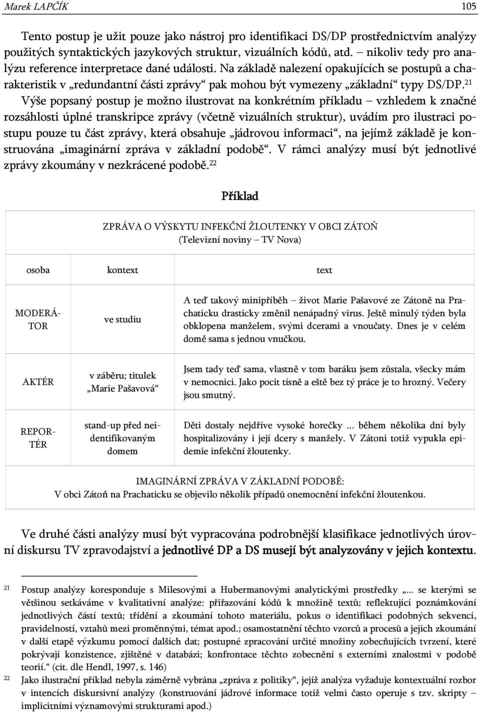 21 Výše popsaný postup je možno ilustrovat na konkrétním příkladu vzhledem k značné rozsáhlosti úplné transkripce zprávy (včetně vizuálních struktur), uvádím pro ilustraci postupu pouze tu část