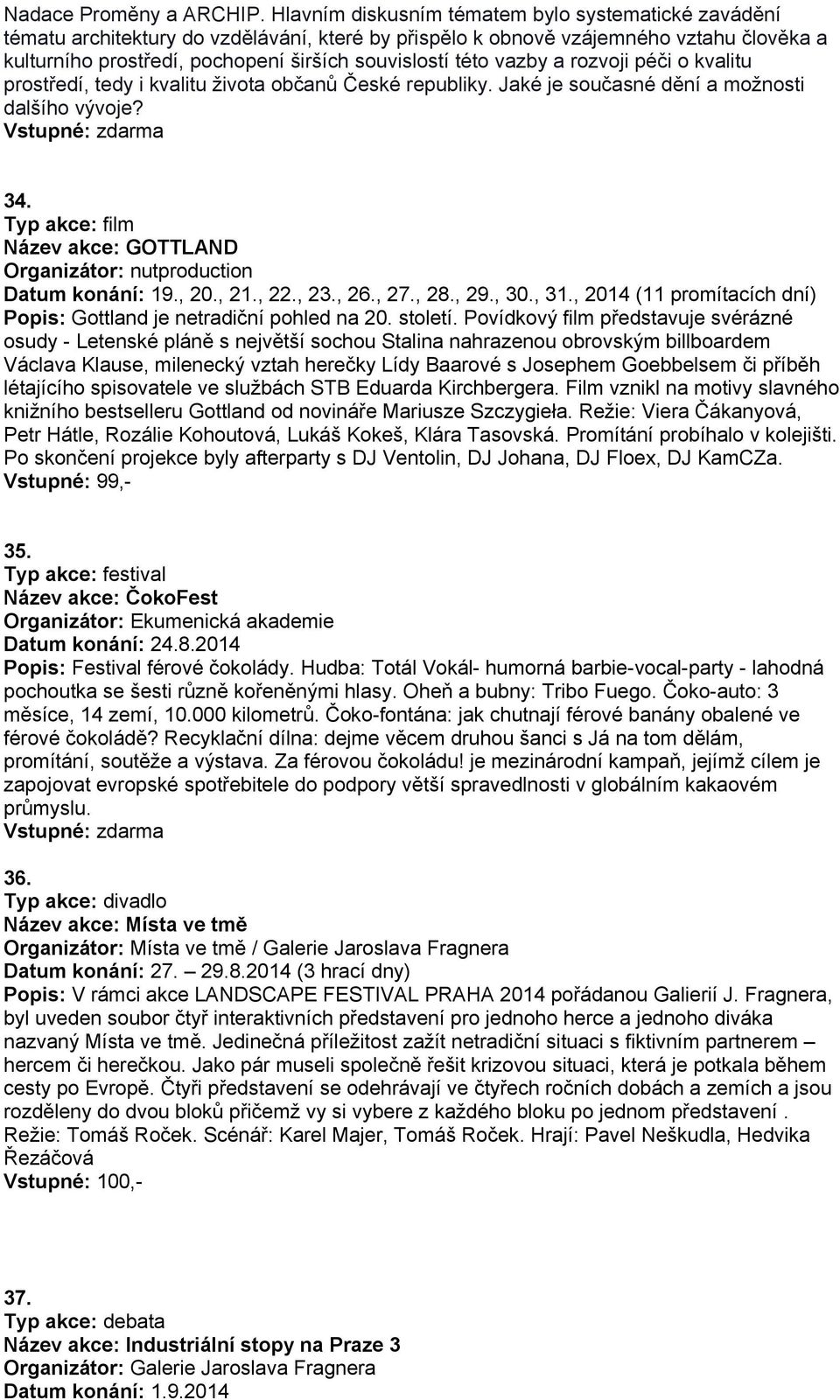 vazby a rozvoji péči o kvalitu prostředí, tedy i kvalitu života občanů České republiky. Jaké je současné dění a možnosti dalšího vývoje? 34.