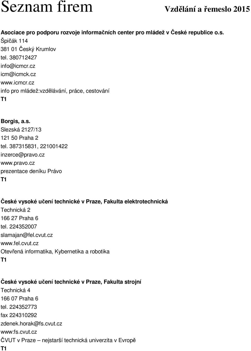 cz www.pravo.cz prezentace deníku Právo České vysoké učení technické v Praze, Fakulta elektrotechnická Technická 2 166 27 Praha 6 tel. 224352007 slamajan@fel.cvut.