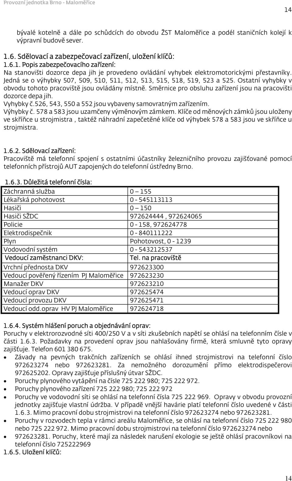 Směrnice pro obsluhu zařízení jsou na pracovišti dozorce depa jih. Vyhybky č.526, 543, 550 a 552 jsou vybaveny samovratným zařízením. Výhybky č. 578 a 583 jsou uzamčeny výměnovým zámkem.