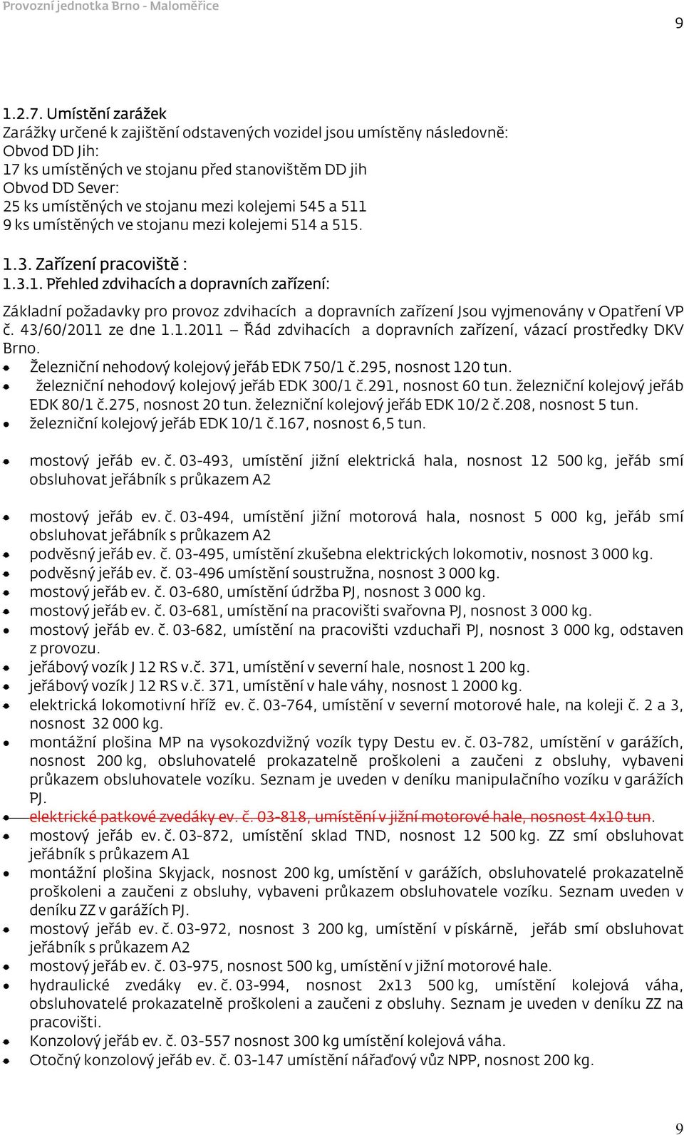 mezi kolejemi 545 a 511 9 ks umístěných ve stojanu mezi kolejemi 514 a 515. 1.3. Zařízení pracoviště : 1.3.1. Přehled zdvihacích a dopravních zařízení: Základní požadavky pro provoz zdvihacích a dopravních zařízení Jsou vyjmenovány v Opatření VP č.